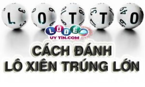 Lô xiên quay 5 có bao nhiêu cặp - Cách đánh dễ trúng nhất