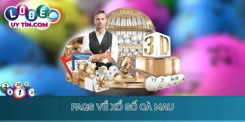 FAQs về Xổ số Cà Mau