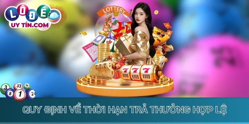 Kết Quả Xổ Số Quảng Ninh 3 Quy định về thời hạn trả thưởng hợp lệ