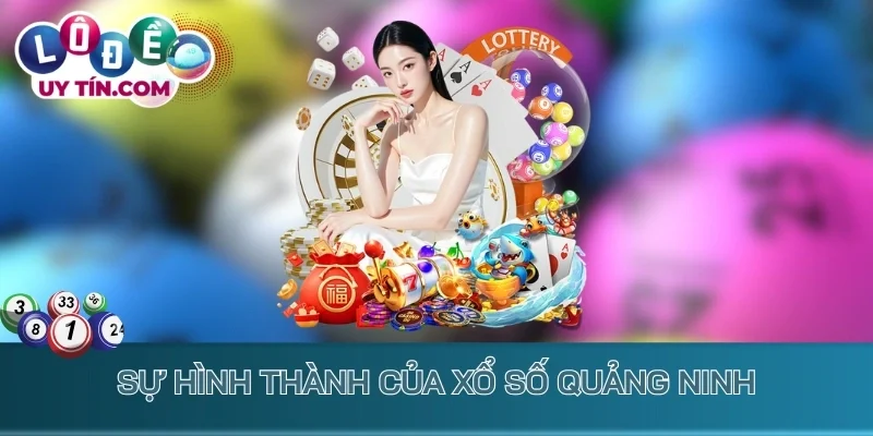 Kết Quả Xổ Số Quảng Ninh 1 Sự hình thành của xổ số Quảng Ninh