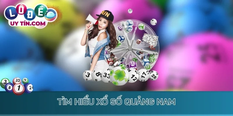 Kết Quả Xổ Số Quảng Nam 1 Tìm hiểu xổ số Quảng Nam
